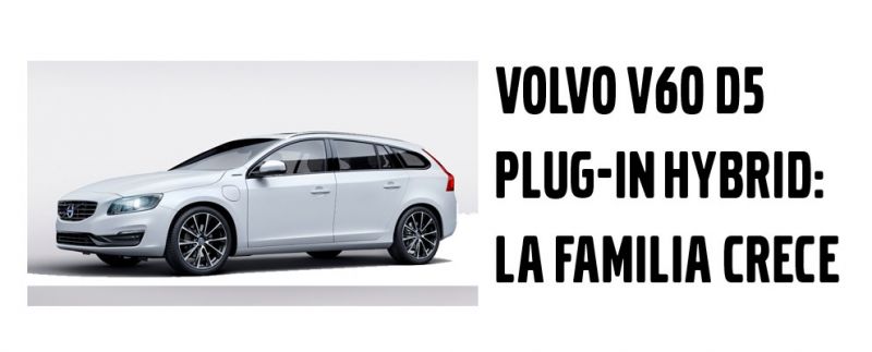 VOLVO V60 D5 PLUG-IN HIBRID: LA FAMILIA CRECE VOLVO V60 D5 PLUG-IN HIBRID: LA FAMILIA CRECE