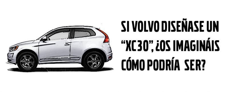 SI VOLVO FABRICASE UN XC30 ¿OS IMAGINÁIS CÓMO PODRÍA SER? SI VOLVO FABRICASE UN XC30 ¿OS IMAGINÁIS CÓMO PODRÍA SER?