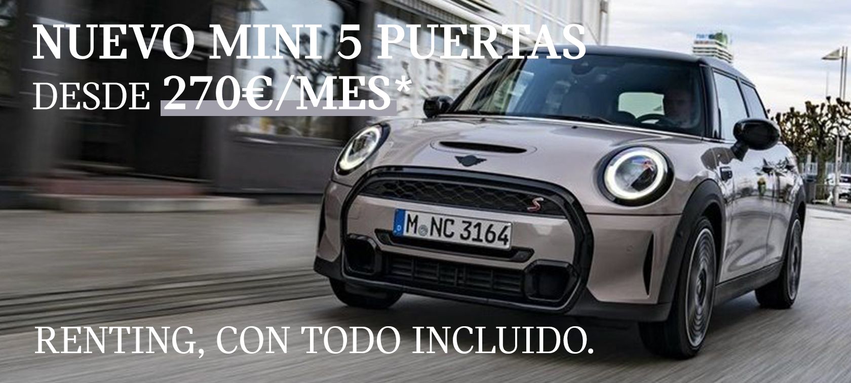 Nuevo MINI 5 Puertas Desde 270€/mes*. Todo incluido Nuevo MINI 5 Puertas Desde 270€/mes*. Todo incluido
